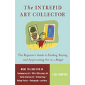 The Intrepid Art Collector: The Beginner's Guide to Finding, Buying, and Appreciating Art on a Budget
