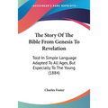 The Story Of The Bible From Genesis To Revelation: Told In Simple Language Adapted To All Ages, But Especially To The Young (1884)