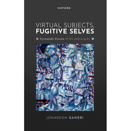 Virtual Subjects, Fugitive Selves: Fernando Pessoa and His Philosophy