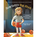 Scarlett's Big Shot: Turning Setback Into Success: Life Lessons on Resilience, Perseverance, and Optimism