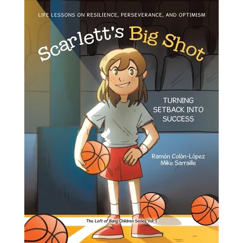 Scarlett's Big Shot: Turning Setback Into Success: Life Lessons on Resilience, Perseverance, and Optimism