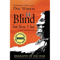 Blind but Now I See: The Biography of Music Legend Doc Watson