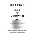 Grading for Growth: A Guide to Alternative Grading Practices that Promote Authentic Learning and Student Engagement in Higher Education
