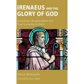 Irenaeus and the Glory of God: Gnosticism, Recapitulation and True Humanity in Christ
