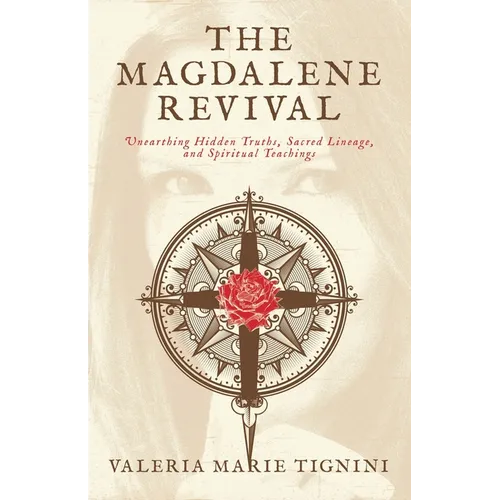 The Magdalene Revival: Unearthing Hidden Truths, Sacred Lineage, and Spiritual Teachings