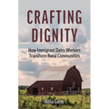 Crafting Dignity: How Immigrant Dairy Workers Transform Rural Communities
