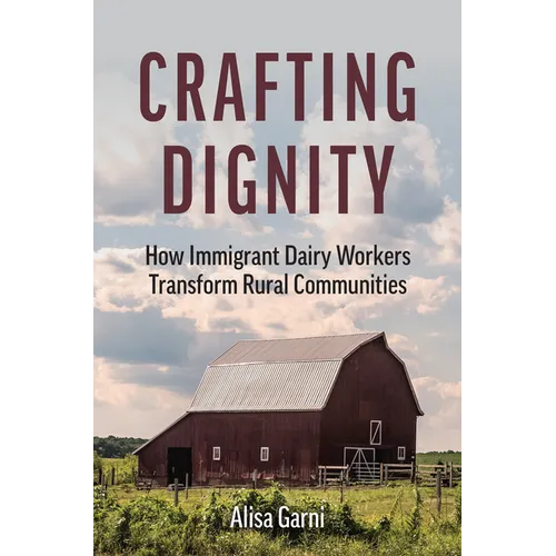 Crafting Dignity: How Immigrant Dairy Workers Transform Rural Communities