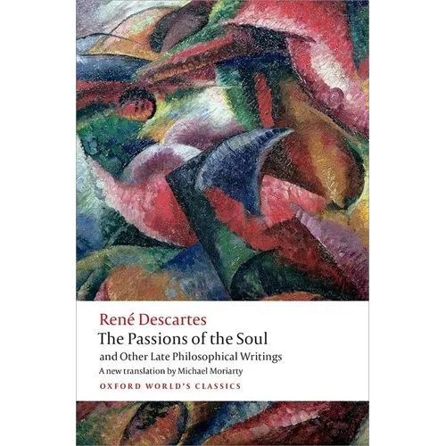 The Passions of the Soul and Other Late Philosophical Writings