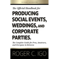 The Official Handbook for Producing Social Events, Weddings, and Corporate Parties: The Complete Guide for Pros, Amateurs, and Everyone in Between