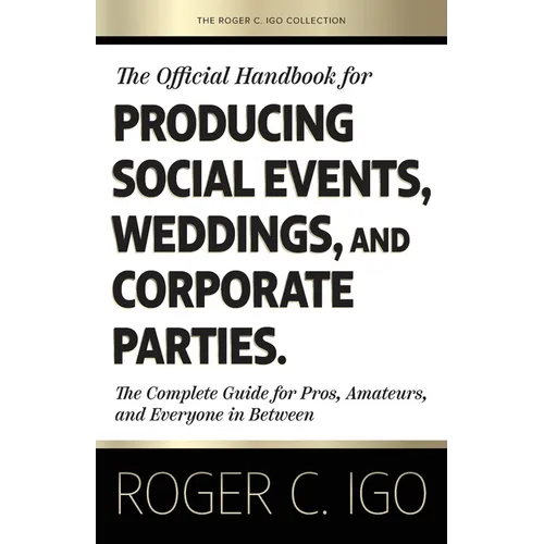 The Official Handbook for Producing Social Events, Weddings, and Corporate Parties: The Complete Guide for Pros, Amateurs, and Everyone in Between