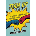 Team Up: How Collaboration Powers Superhero Comics
