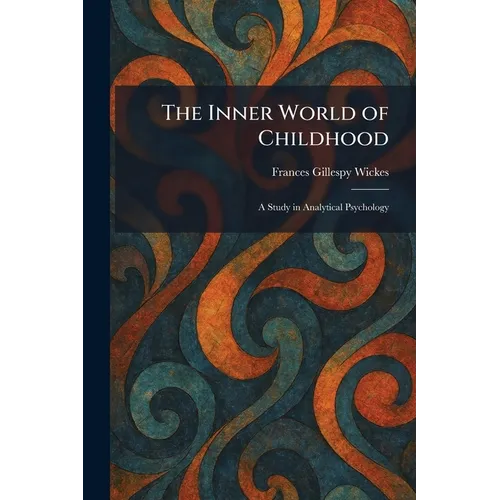 The Inner World of Childhood: A Study in Analytical Psychology