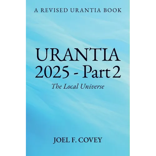 Urantia 2025 Part 2, The Local Universe