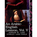 An Arabic-English Lexicon (in Eight Volumes), Vol. V: Derived from the Best and the Most Copious Eastern Sources