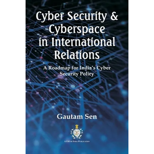 Cyber Security & Cyberspace in International Relations: A Roadmap for India's Cyber Security Policy