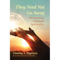 They Need Not Go Away: Recapturing Lutheran Spirituality