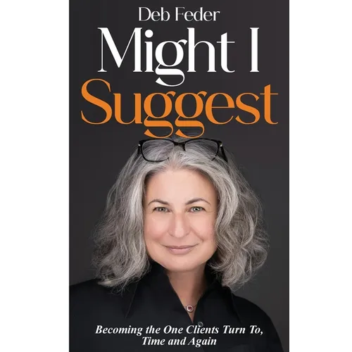 Might I Suggest: Becoming the One Clients Turn To, Time and Again