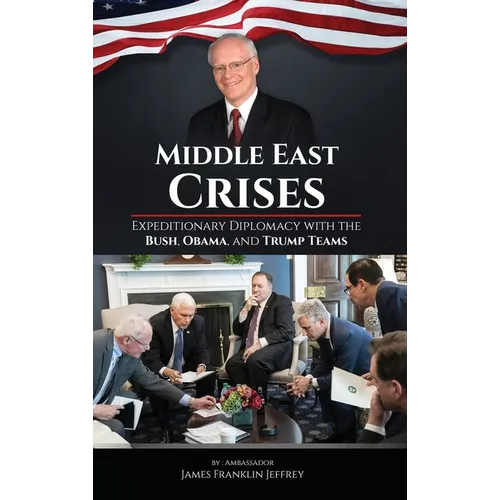 Middle East Crises: Expeditionary Diplomacy with the Bush, Obama, and Trump Teams
