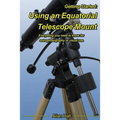 Getting Started: Using an Equatorial Telescope Mount: Everything you need to know for astrophotography or visual use