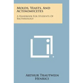Molds, Yeasts, And Actinomycetes: A Handbook For Students Of Bacteriology