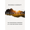 Relentless: The Unshakeable Presence of a God Who Never Leaves