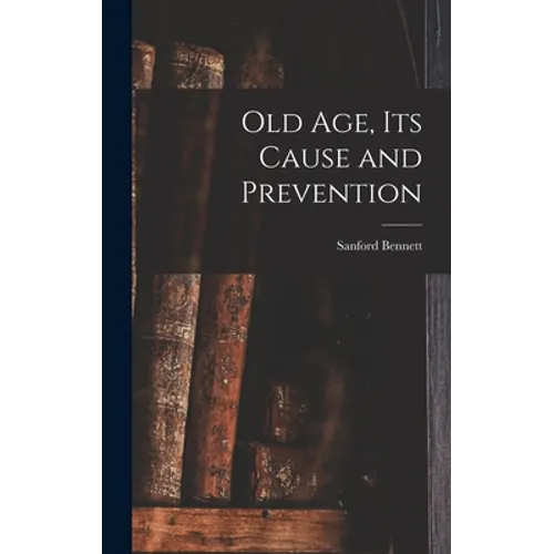 Old Age, Its Cause and Prevention
