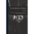 Lex Mercatoria: Or, The Merchants' Companion, Containing All The Laws And Statutes Relating To Merchandize
