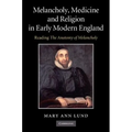 Melancholy, Medicine and Religion in Early Modern England: Reading 'The Anatomy of Melancholy'