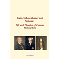 Kant, Schopenhauer and Spinoza: Life and Thoughts of Famous Philosophers