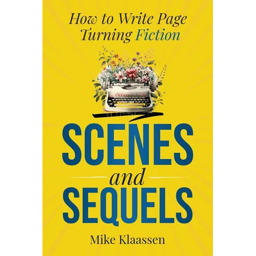 Scenes and Sequels: How to Write Page-Turning Fiction