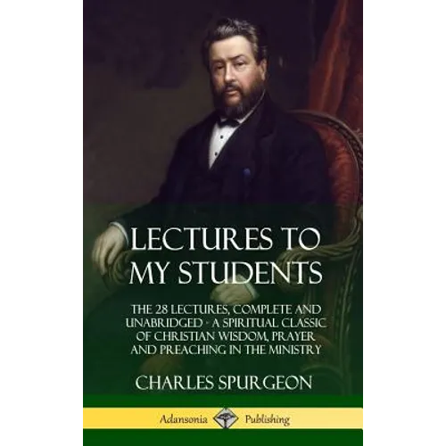 Lectures to My Students: The 28 Lectures, Complete and Unabridged, A Spiritual Classic of Christian Wisdom, Prayer and Preaching in the Ministry (Hard