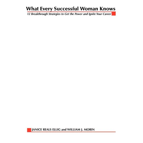 What Every Successful Woman Knows: 12 Breakthrough Strategies to Get the Power and Ignite Your Career
