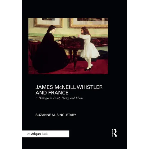 James McNeill Whistler and France: A Dialogue in Paint, Poetry, and Music