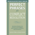Perfect Phrases for Conflict Resolution: Hundreds of Ready-To-Use Phrases for Encouraging a More Productive and Efficient Work Environment