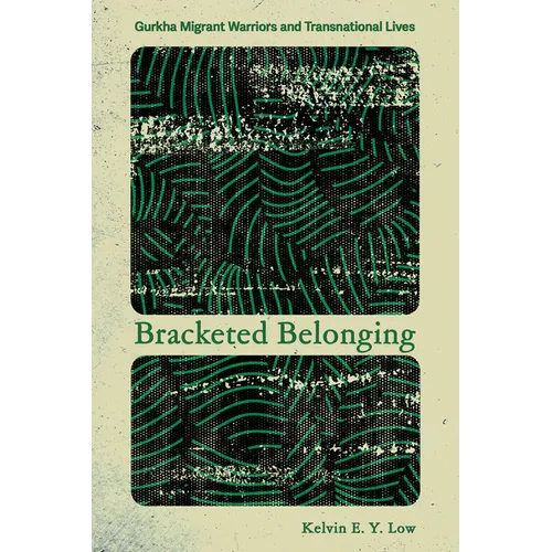Bracketed Belonging: Gurkha Migrant Warriors and Transnational Lives