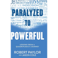 Paralyzed to Powerful: Lessons from a Quadriplegic's Journey