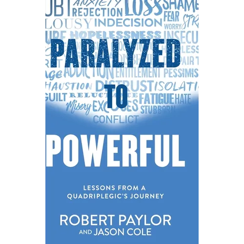 Paralyzed to Powerful: Lessons from a Quadriplegic's Journey
