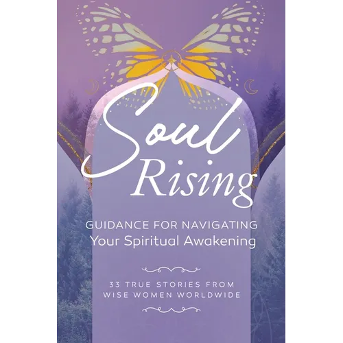 Soul Rising: Guidance for Navigating Your Spiritual Awakening