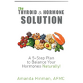 The Thyroid and Hormone Solution: A 5-Step Plan to Balance Your Hormones Naturally!