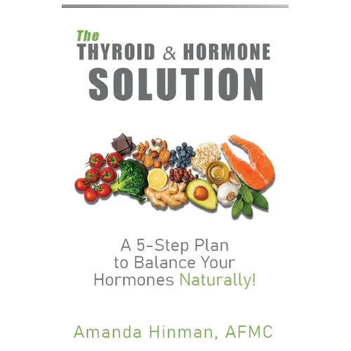 The Thyroid and Hormone Solution: A 5-Step Plan to Balance Your Hormones Naturally!