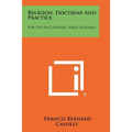 Religion, Doctrine And Practice: For Use In Catholic High Schools