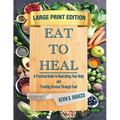 Eat to Heal: A Practical Guide to Nourishing Your Body and Treating Disease Through Food