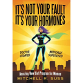 It's Not Your Fault It's Your Hormones: Amazing New Diet Program for Women