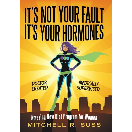 It's Not Your Fault It's Your Hormones: Amazing New Diet Program for Women