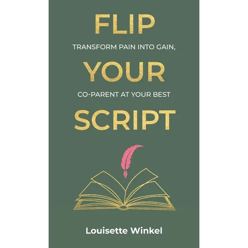 Flip Your Script, Transform Pain into Gain, Co-parent At Your Best