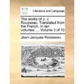 The Works of J. J. Rousseau. Translated from the French. in Ten Volumes. ... Volume 3 of 10