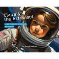 Claire & the Astronaut: A Story of Discovery, Determination and Adventure
