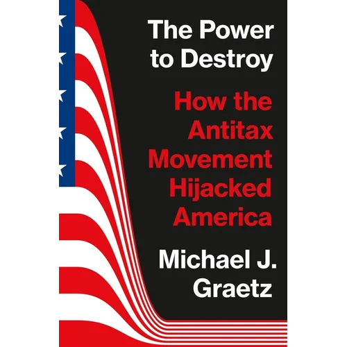 The Power to Destroy: How the Antitax Movement Hijacked America