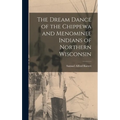 The Dream Dance of the Chippewa and Menominee Indians of Northern Wisconsin