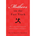 Mothers on the Fast Track: How a Generation Can Balance Family and Careers